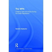 Critical Moments in American History The WPA: Creating Jobs and Hope in the Great Depression, (Hardcover)