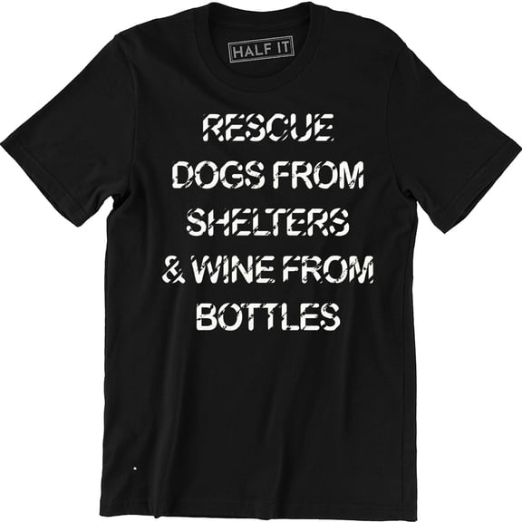 Rescue Dogs From Shelters and Wine From Bottles Funny Slogan Saying T-Shirt