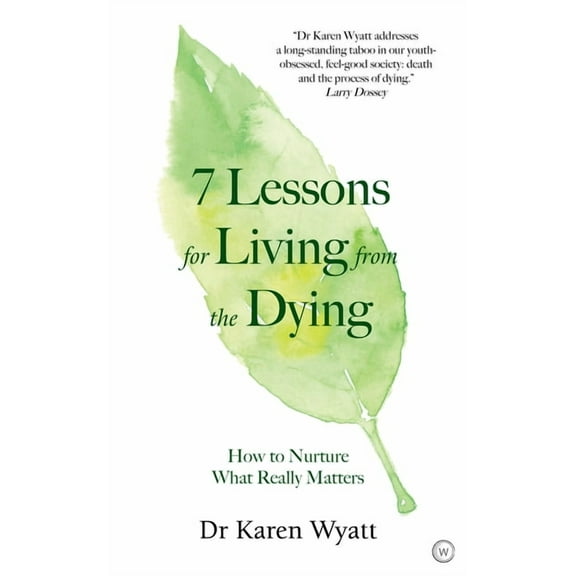 7 Lessons for Living from the Dying: How to Nurture What Really Matters, (Paperback)