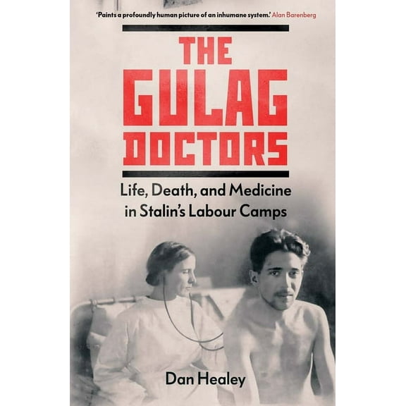 The Gulag Doctors: Life, Death, and Medicine in Stalin's Labour Camps, (Hardcover)