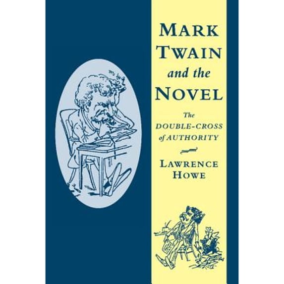 Pre-Owned Mark Twain and the Novel: The Double-Cross of Authority (Hardcover) by Lawrence Howe