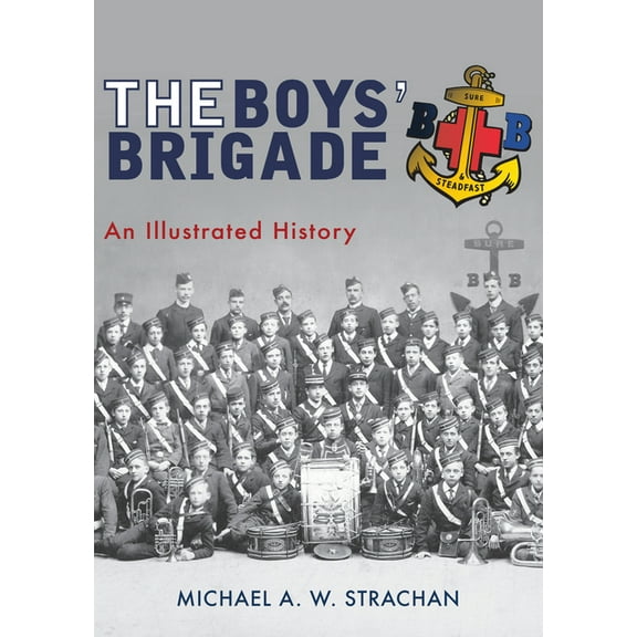 The Boys' Brigade : An Illustrated History (Paperback)