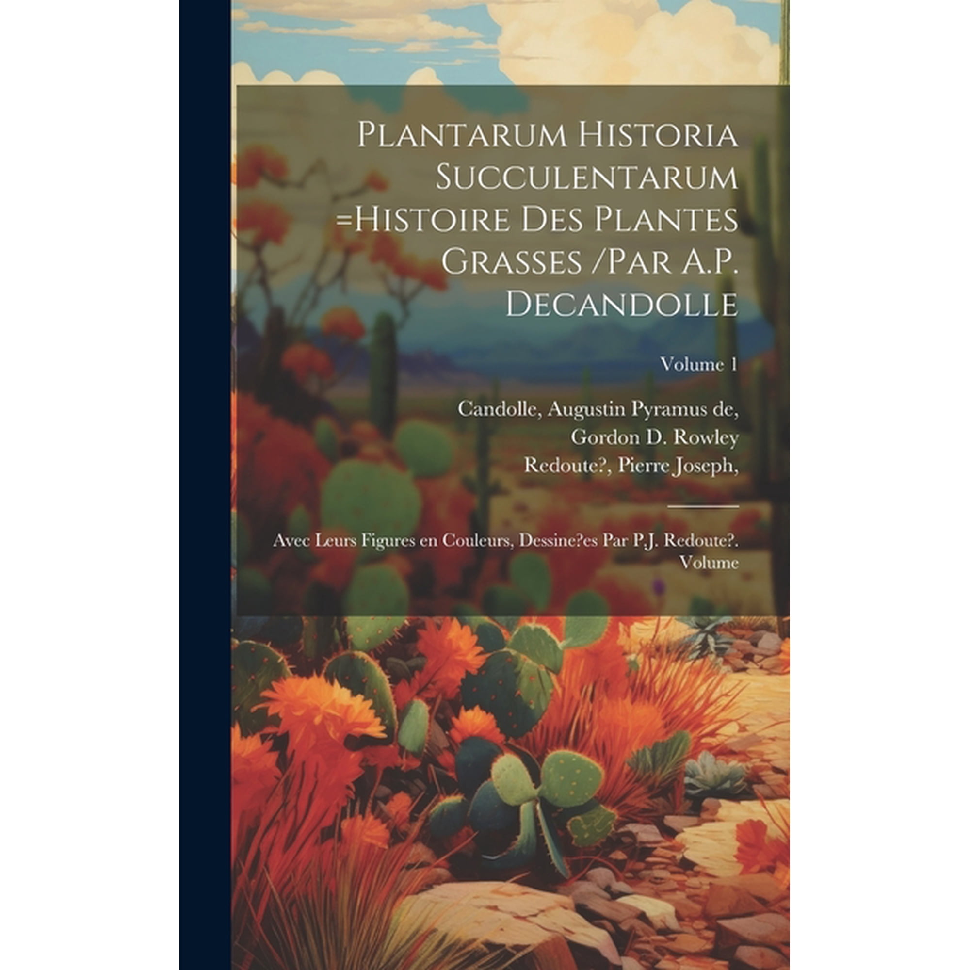 Plantarum historia succulentarum =Histoire des plantes grasses /par A.P. Decandolle; avec leurs figures en couleurs, dessine?es par P.J. Redoute?. Volume; Volume 1 (Hardcover)