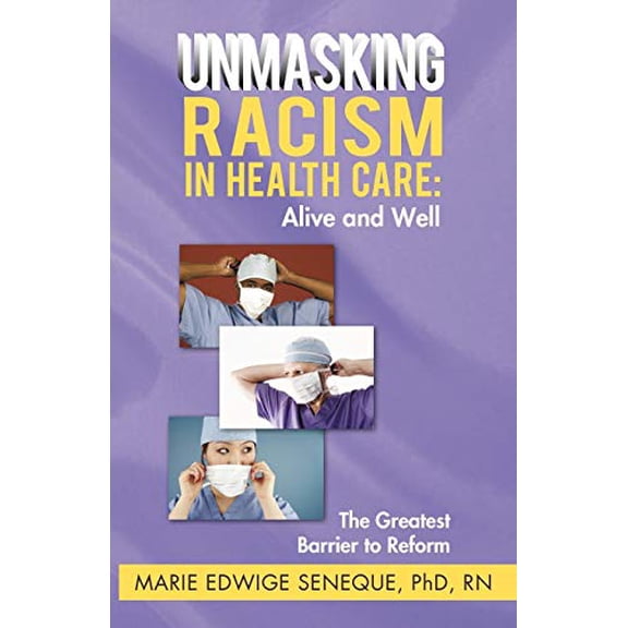 Racism in Healthcare: Alive and Well: The Greatest Barrier to Reform  Paperback  1450208002 9781450208000 PhD RN Marie Edwige Seneque