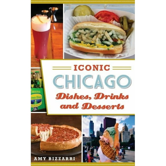 Iconic Chicago Dishes, Drinks and Desserts, (Hardcover)
