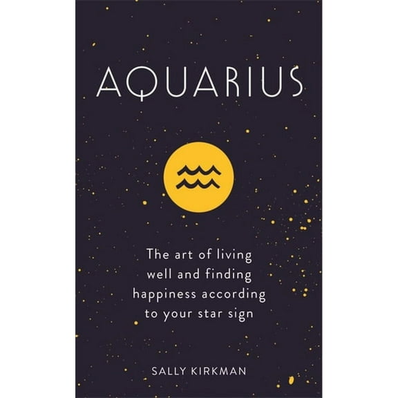 Aquarius: The Art of Living Well and Finding Happiness According to Your Star Sign, (Hardcover)
