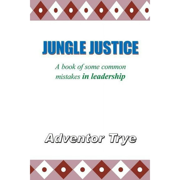 Jungle Justice: A Book of Some Common Mistakes in Leadership, (Paperback)