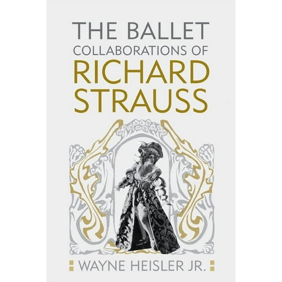 Eastman Studies in Music The Ballet Collaborations of Richard Strauss, Book 64, (Hardcover)
