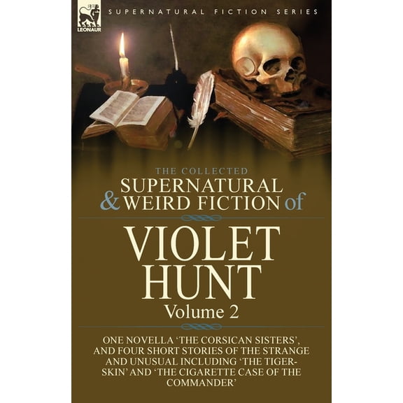 The Collected Supernatural and Weird Fiction of Violet Hunt: Volume 2: One Novella 'The Corsican Sisters', and Four Shor, (Paperback)