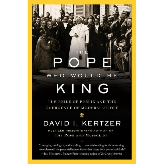 The Pope Who Would Be King: The Exile of Pius IX and the Emergence of Modern Europe, (Paperback)