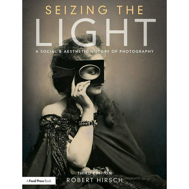 Seizing the Light A Social & Aesthetic History of Photography (Paperback)