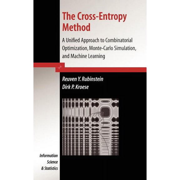 Information Science and Statistics The Cross-Entropy Method: A Unified Approach to Combinatorial Optimization, Monte-Carlo Simulation and Machine Learning, (Hardcover)