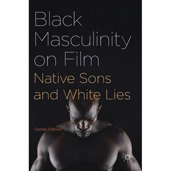 Black Masculinity on Film: Native Sons and White Lies, (Hardcover)