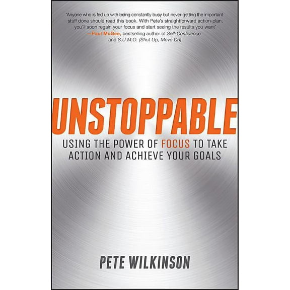 Unstoppable: Using the Power of Focus to Take Action and Achieve Your Goals, (Paperback)