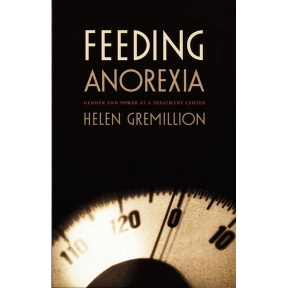 Body, Commodity, Text Feeding Anorexia: Gender and Power at a Treatment Center, (Paperback)