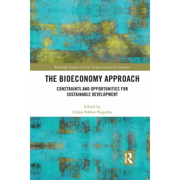 Routledge Studies in Food, Society and t The Bioeconomy Approach: Constraints and Opportunities for Sustainable Development, (Paperback)
