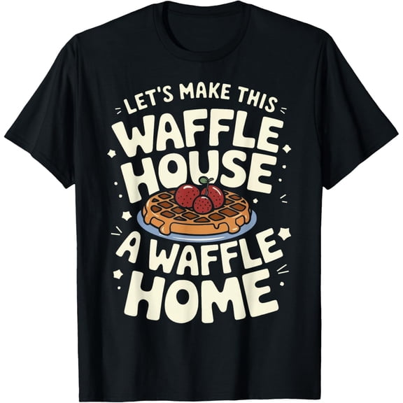 Exquisite and comfortable-Waffles Let'S Make This Waffle House A Waffle Home T-Shirt