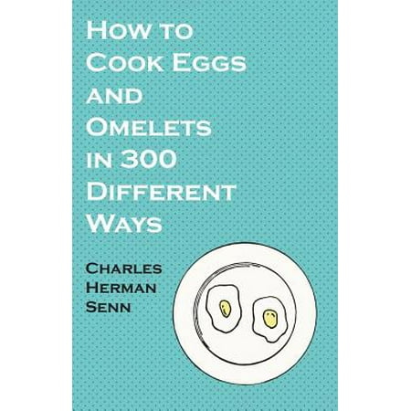 How to Cook Eggs and Omelets in 300 Different Ways - (Best Way To Reheat An Omelette)