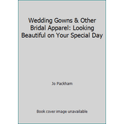 Wedding Gowns & Other Bridal Apparel: Looking Beautiful on Your Special Day [Paperback - Used]