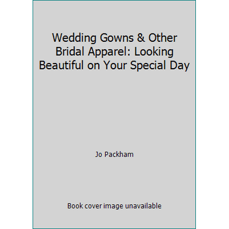 Wedding Gowns & Other Bridal Apparel: Looking Beautiful on Your Special Day [Paperback - Used]