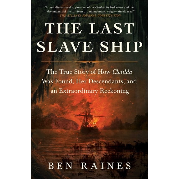 The Last Slave Ship: The True Story of How Clotilda Was Found, Her Descendants, and an Extraordinary Reckoning, (Paperback)