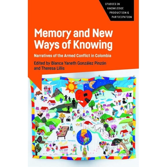 Studies in Knowledge Production and Part Memory and New Ways of Knowing: Narratives of the Armed Conflict in Colombia, Book 7, (Paperback)
