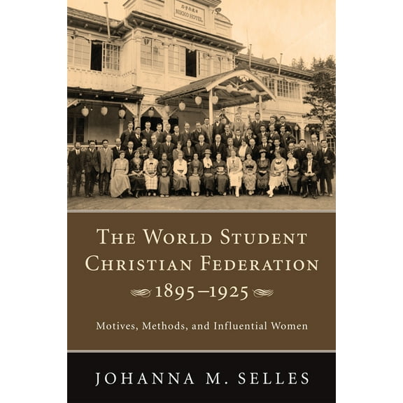 The World Student Christian Federation, 1895-1925: Motives, Methods, and Influential Women, (Hardcover)
