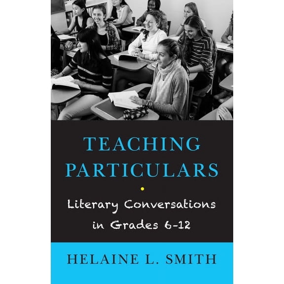 Teaching Particulars: Literary Conversations in Grades 6-12, (Paperback)