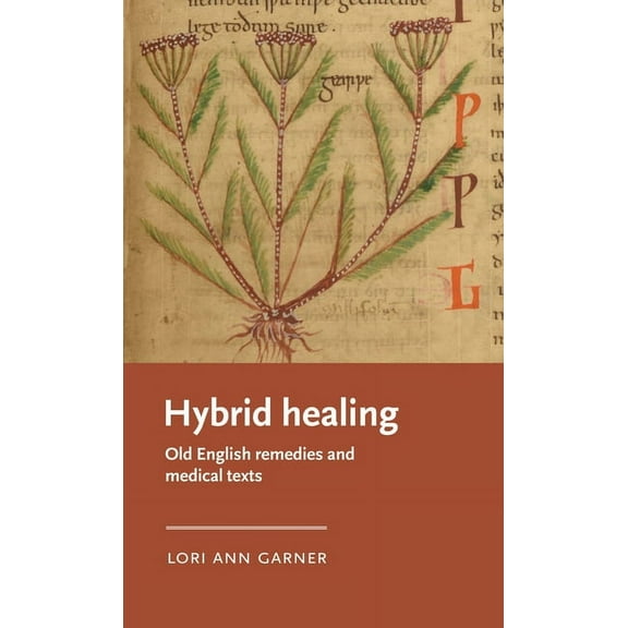 Manchester Medieval Literature and Cultu Hybrid Healing: Old English Remedies and Medical Texts, (Hardcover)