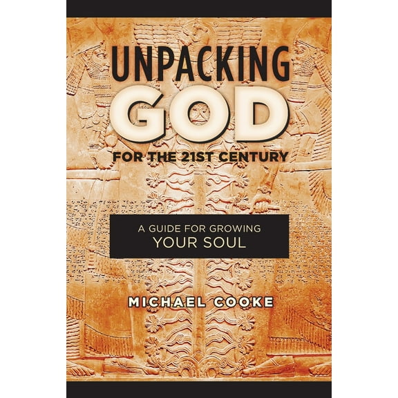 Unpacking God for the 21st Century : A Guide for Growing Your Soul (Paperback)