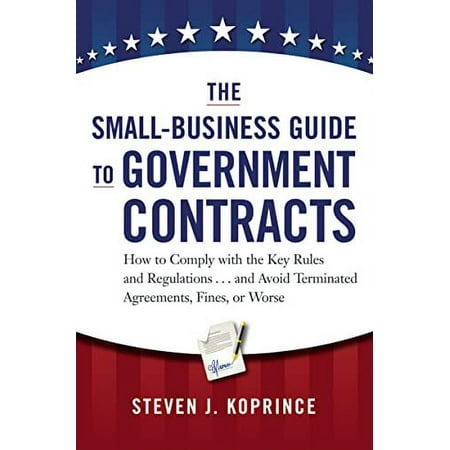 Pre-Owned The Small-Business Guide to Government Contracts: How to Comply with the Key Rules and Regulations . . . and Avoid Terminated Agreements, Fines, or Wo (Hardcover) 0814431933 9780814431931