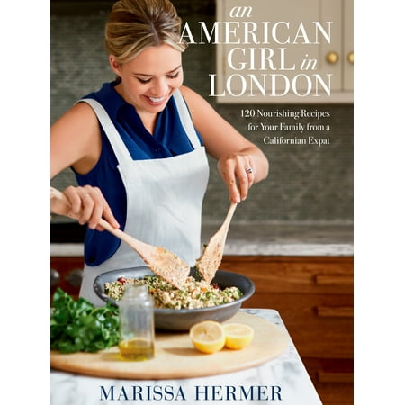 An American Girl in London : 120 Nourishing Recipes for Your Family from a Californian