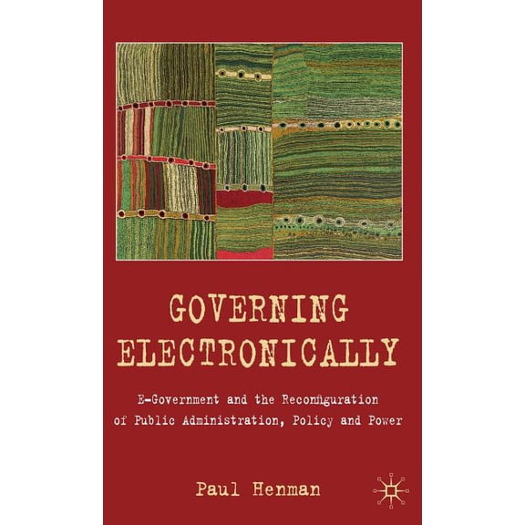 Governing Electronically: E-Government and the Reconfiguration of Public Administration, Policy and Power, (Hardcover)