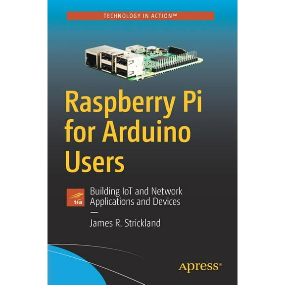 Raspberry Pi for Arduino Users: Building Iot and Network Applications and Devices, (Paperback)