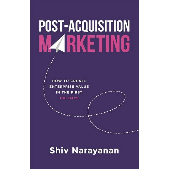 Post-Acquisition Marketing: How to Create Enterprise Value in the First 100 Days, (Paperback)