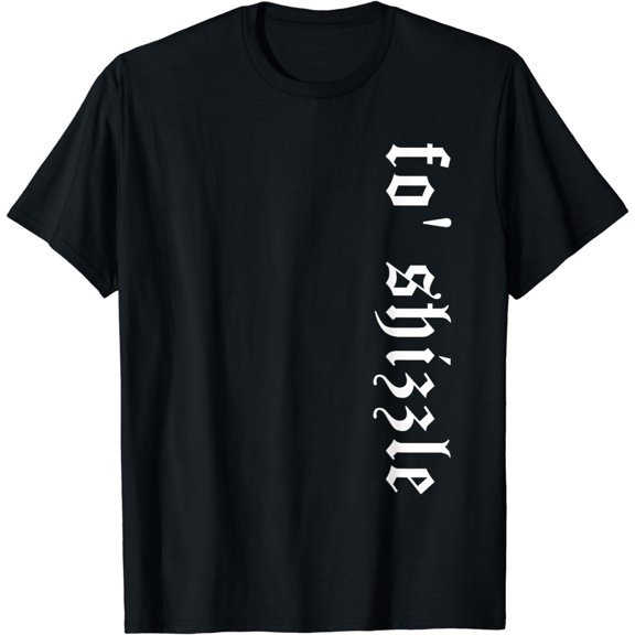 Fo' Shizzle Funny Sarcastic Novelty Gangster Rap Retro Font T-Shirt