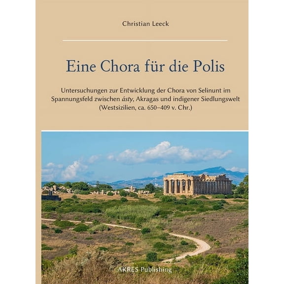 Eine Chora fÃ¼r die Polis: Untersuchungen zur Entwicklung der Chora von Selinunt im Spannungsfeld zwischen Ã¡sty, Akragas , (Paperback)