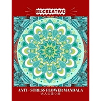 BE CREATIVE! Anti Stress Flower Mandala 大人の塗り絵: 塗り絵 大人 ストレス解消とリ