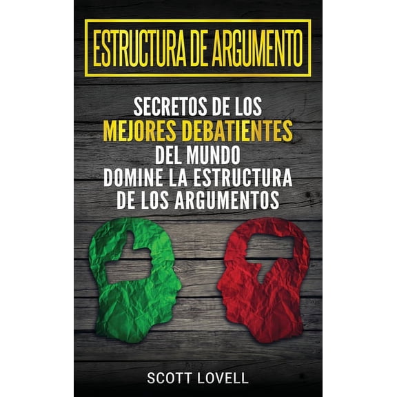 Estructura de Argumento: Secretos de los Mejores Debatientes del Mundo - Domine la Estructura de los Argumentos (Spanish, (Hardcover)