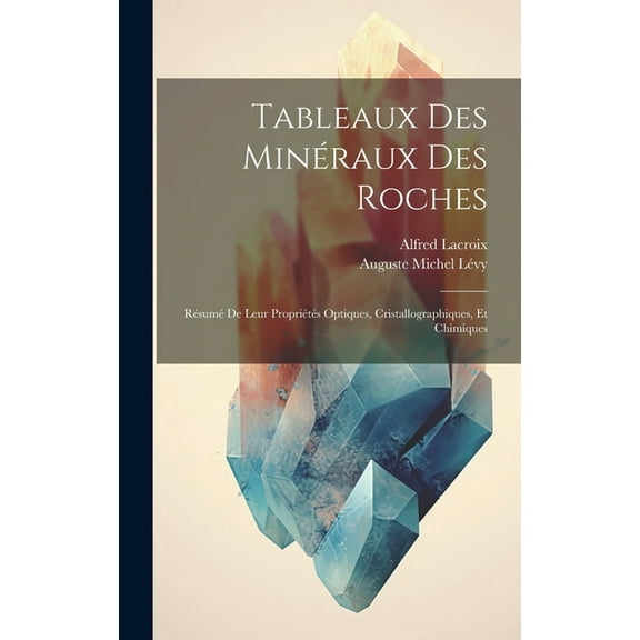 Tableaux Des Minéraux Des Roches: Résumé De Leur Propriétés Optiques, Cristallographiques, Et Chimiques (Hardcover)