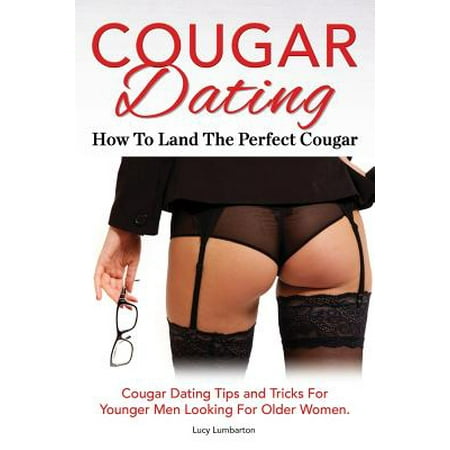 Cougar Dating. How to Land the Perfect Cougar. Cougar Dating Tips and Tricks for Younger Men Looking for Older (Best Cougar Dating App)