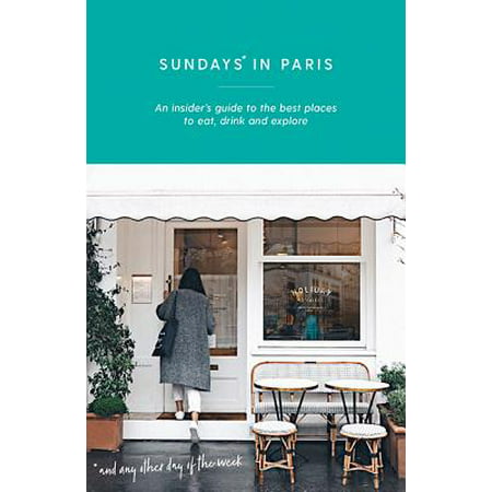 Sundays in paris : an insider's guide to the best places to eat, drink and explore - and every other: (Y Anna Crawley Sunday Best)