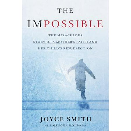 The Impossible : The Miraculous Story of a Mother's Faith and Her Child's