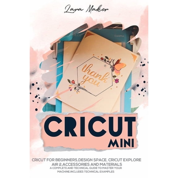 Cricut Mini (German Version): Cricut fÃ¼r AnfÃ¤nger, Design Space, Cricut Air 2, ZubehÃ¶r und Materialien.Ein voll-stÃ¤ndige, (Paperback)