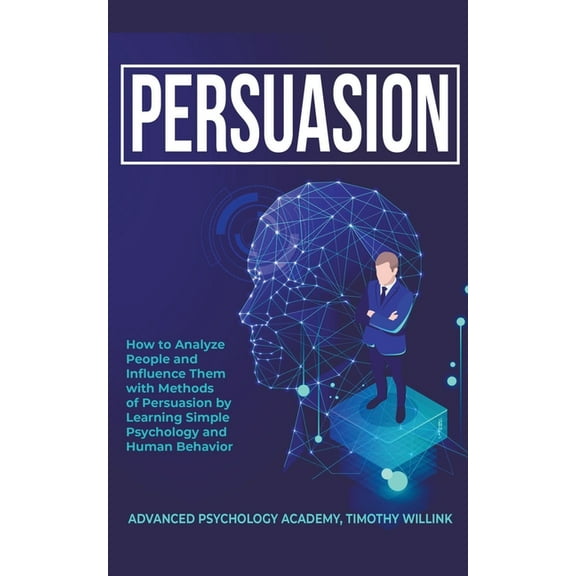 Persuasion: How to Analyze People and Influence Them with Methods of Persuasion by Learning Simple Psychology and Human Behavior (Paperback)