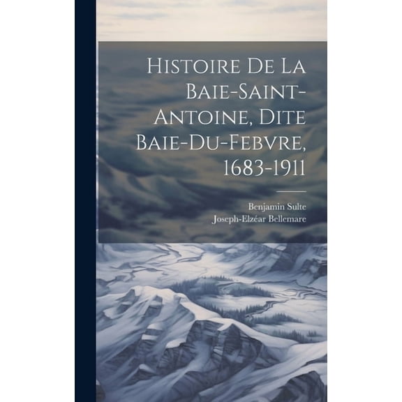 Histoire de la Baie-Saint-Antoine, dite Baie-du-Febvre, 1683-1911 (Hardcover)