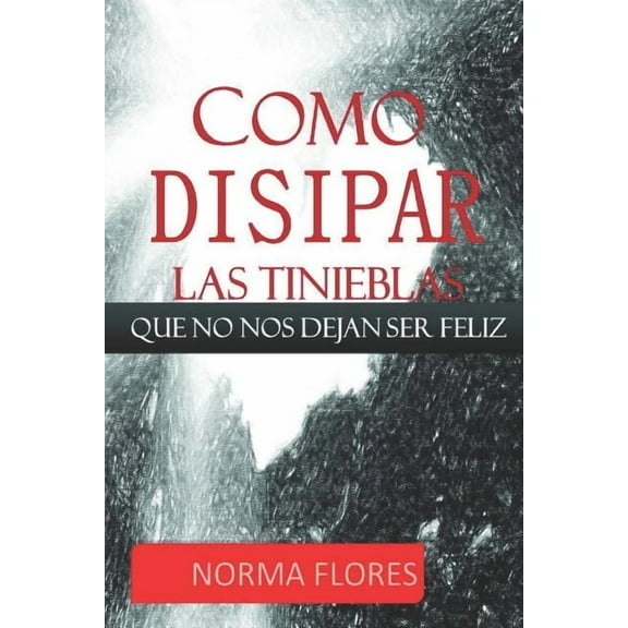 Como Disipar Las Tinieblas Que No Nos Dejan Ser Feliz (Paperback)