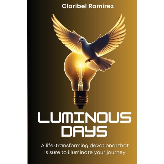 Luminous Days: A Life Transforming Devotional That Is Sure To Illuminate Your Journey, (Paperback)