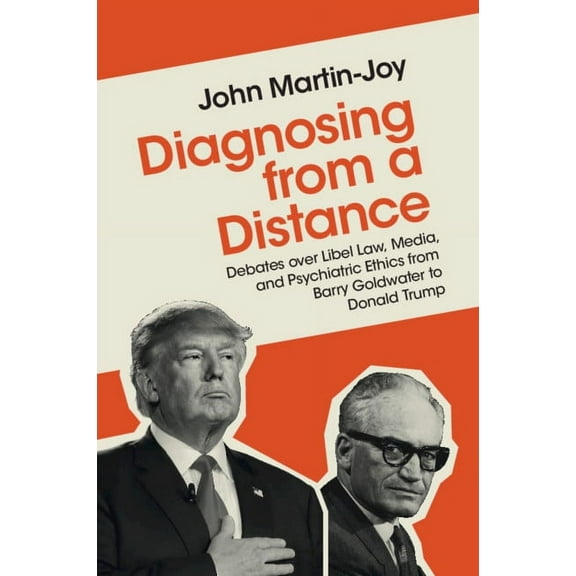 Diagnosing from a Distance: Debates Over Libel Law, Media, and Psychiatric Ethics from Barry Goldwater to Donald Trump, (Paperback)