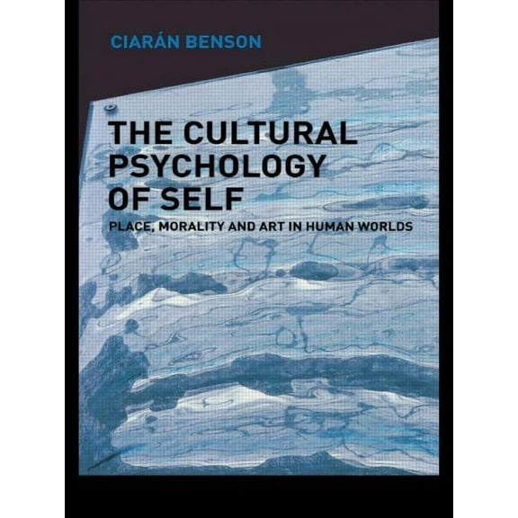 The Cultural Psychology of Self: Place, Morality and Art in Human Worlds, (Paperback)